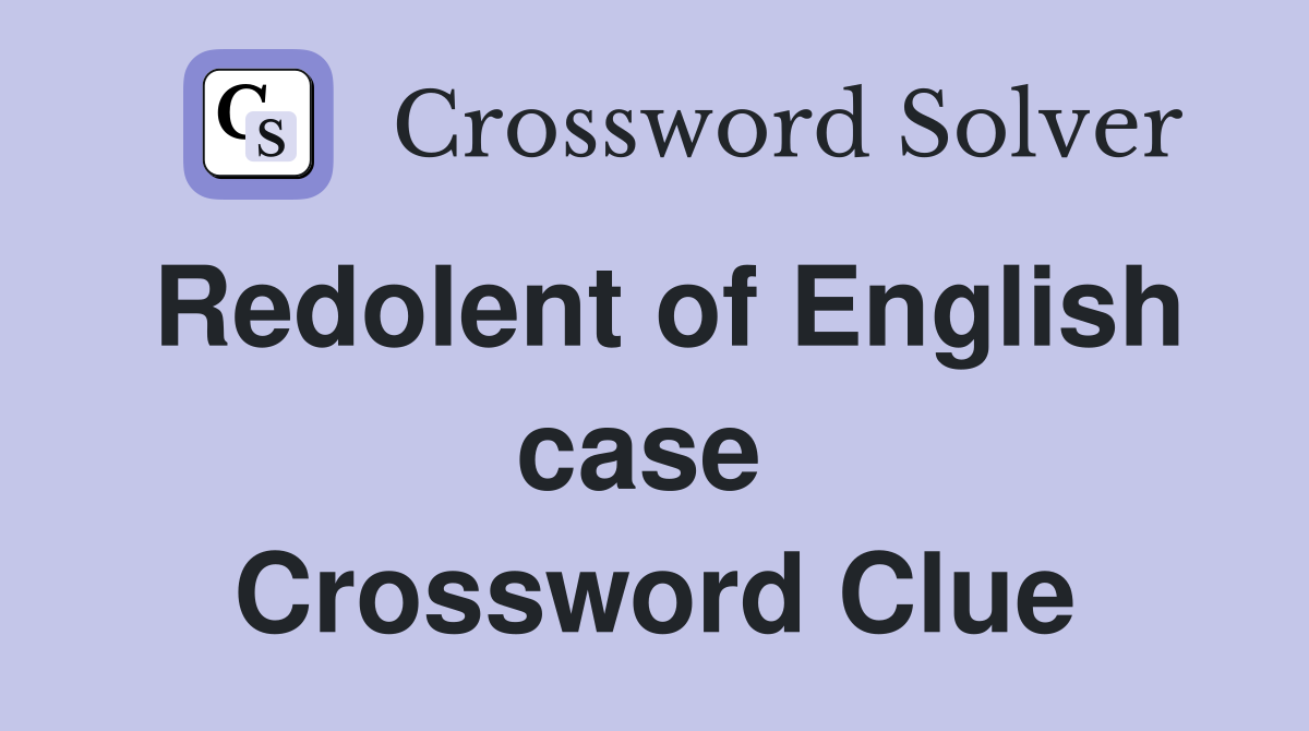 Redolent of English case  Crossword Clue