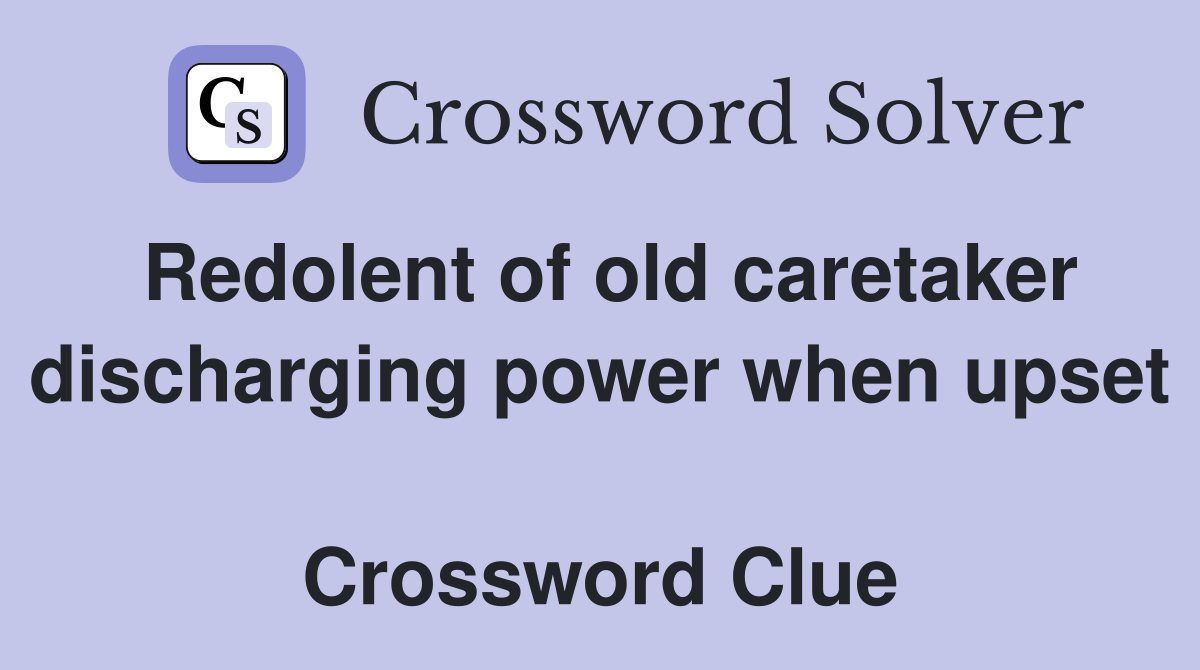 Redolent of old caretaker discharging power when upset  Crossword Clue