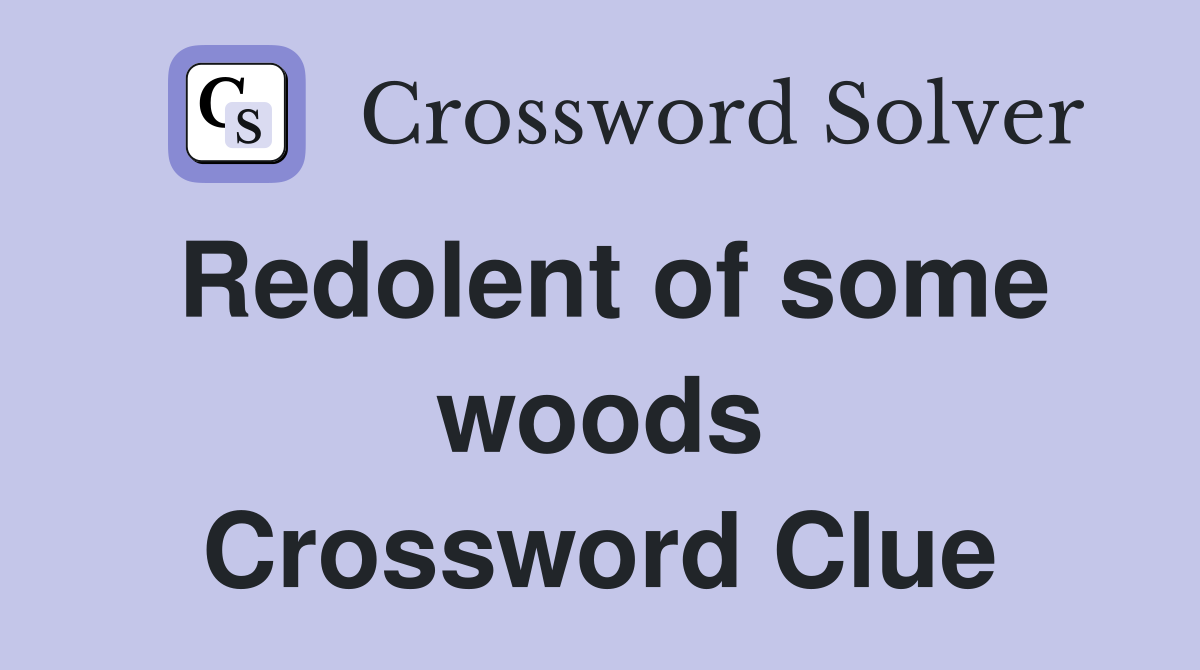 Redolent of some woods Crossword Clue