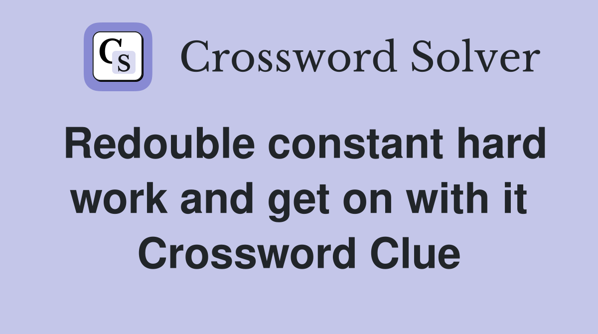 Redouble constant hard work and get on with it Crossword Clue