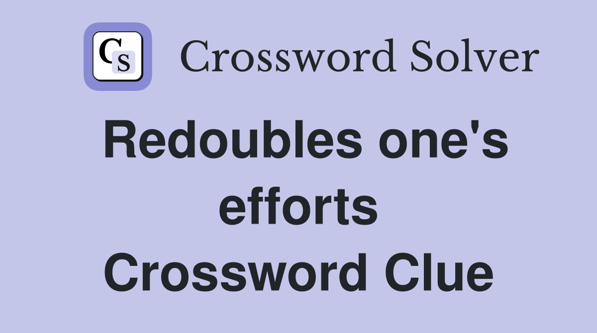 Redoubles one's efforts Crossword Clue