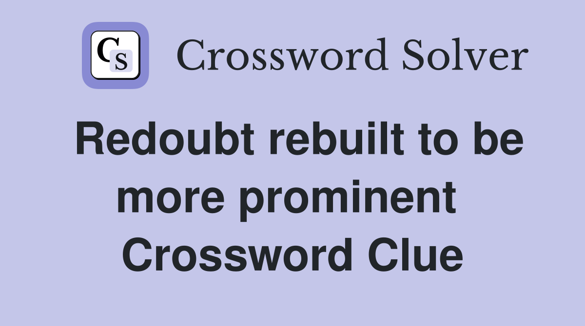 Redoubt rebuilt to be more prominent  Crossword Clue
