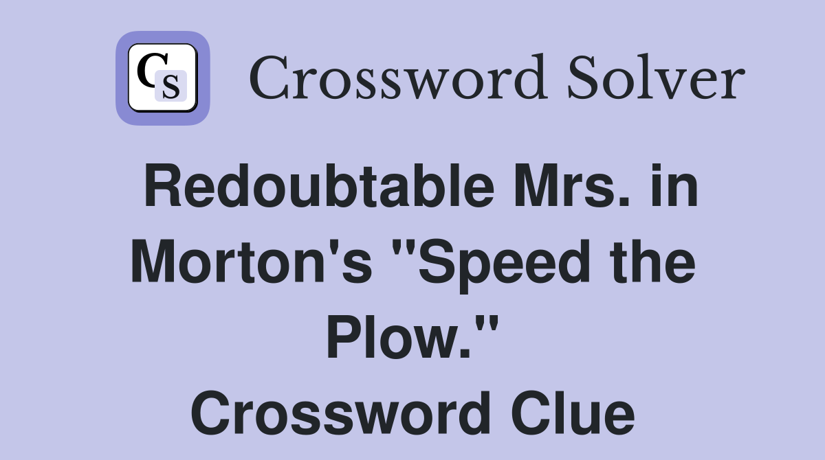 Redoubtable Mrs. in Morton's "Speed the Plow." Crossword Clue