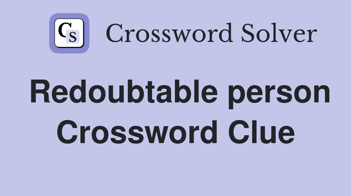 Redoubtable person Crossword Clue