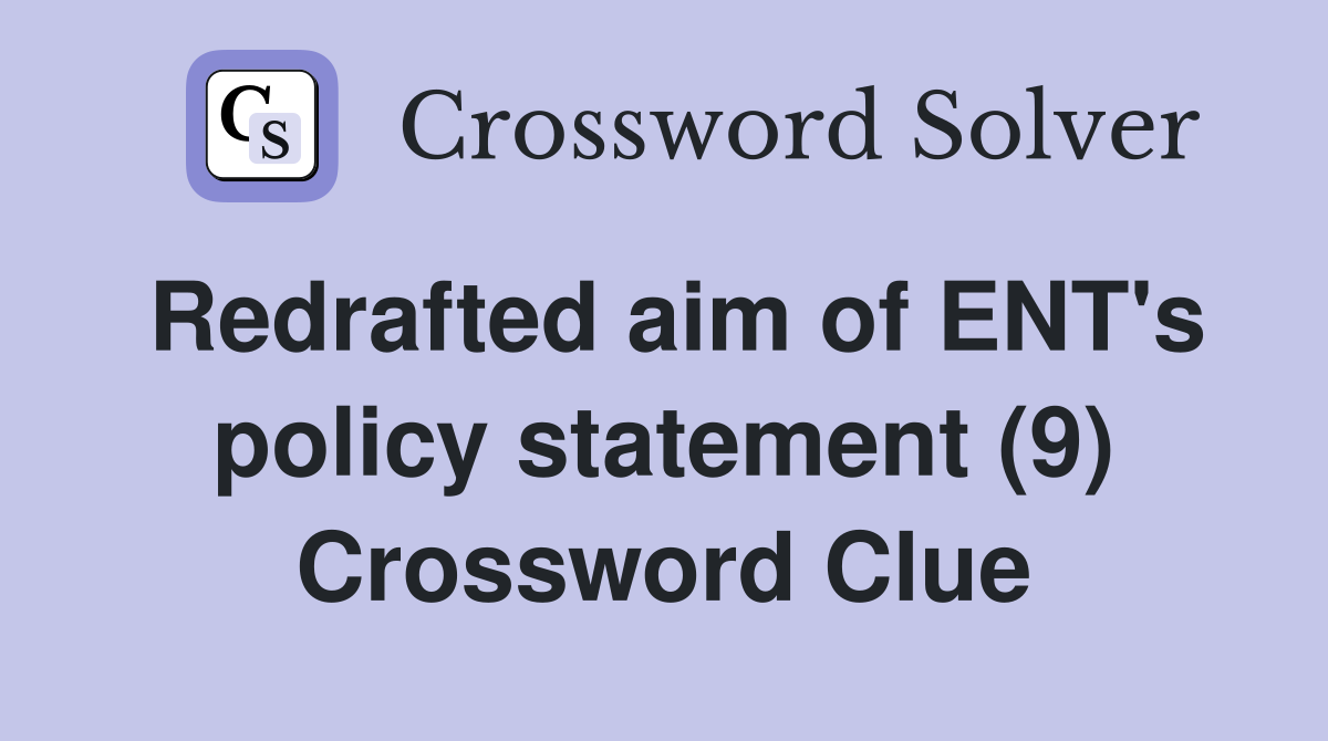 Redrafted aim of ENT's policy statement (9) Crossword Clue