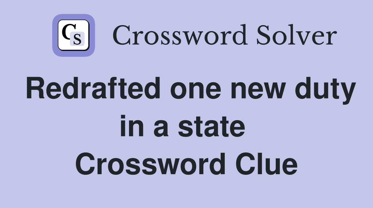 Redrafted one new duty in a state  Crossword Clue