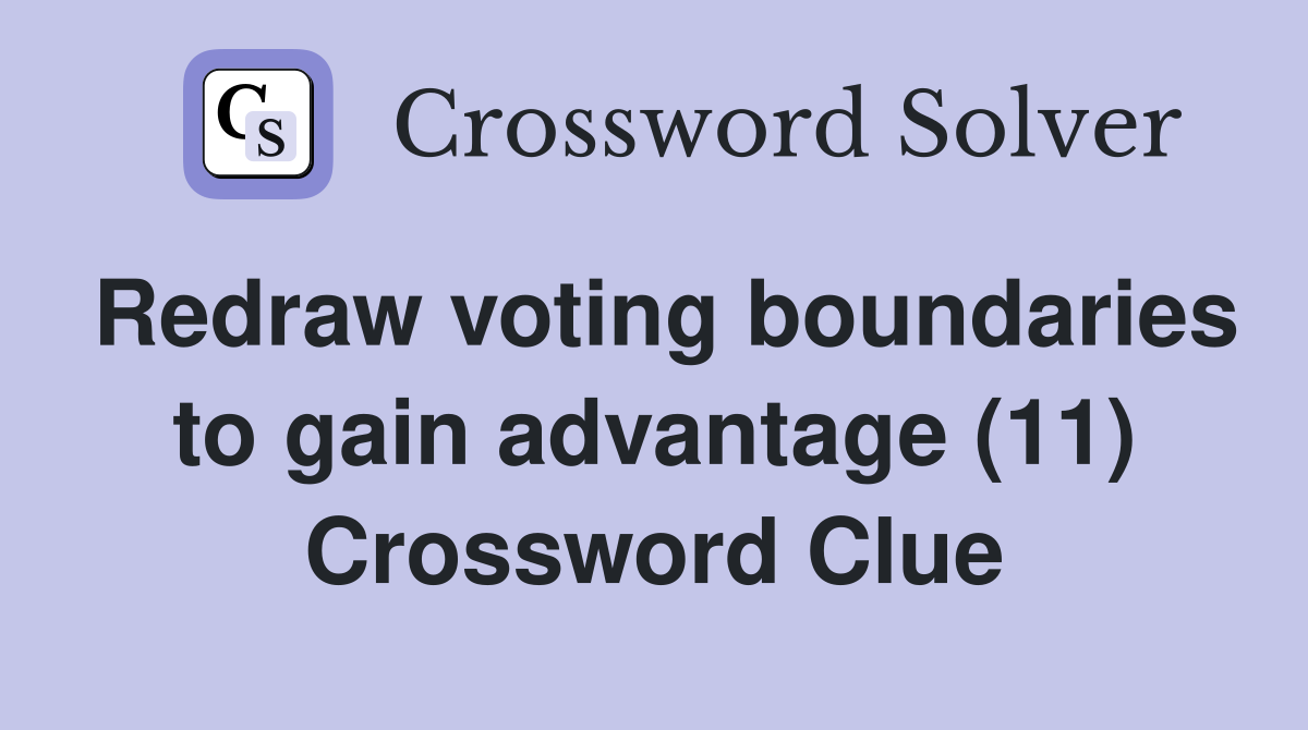 Redraw voting boundaries to gain advantage (11) Crossword Clue