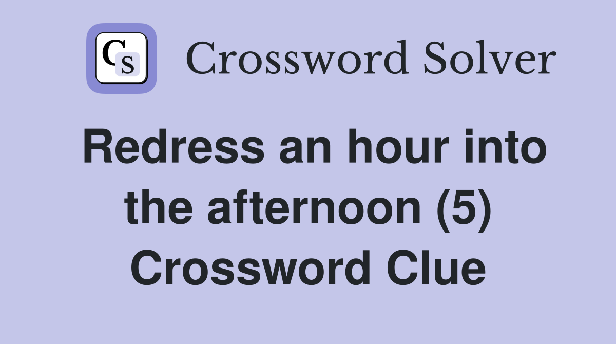 Redress an hour into the afternoon (5) Crossword Clue