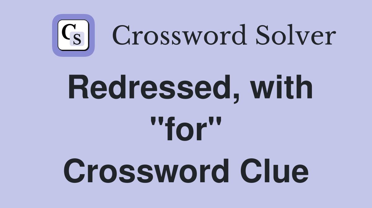 Redressed, with "for" Crossword Clue