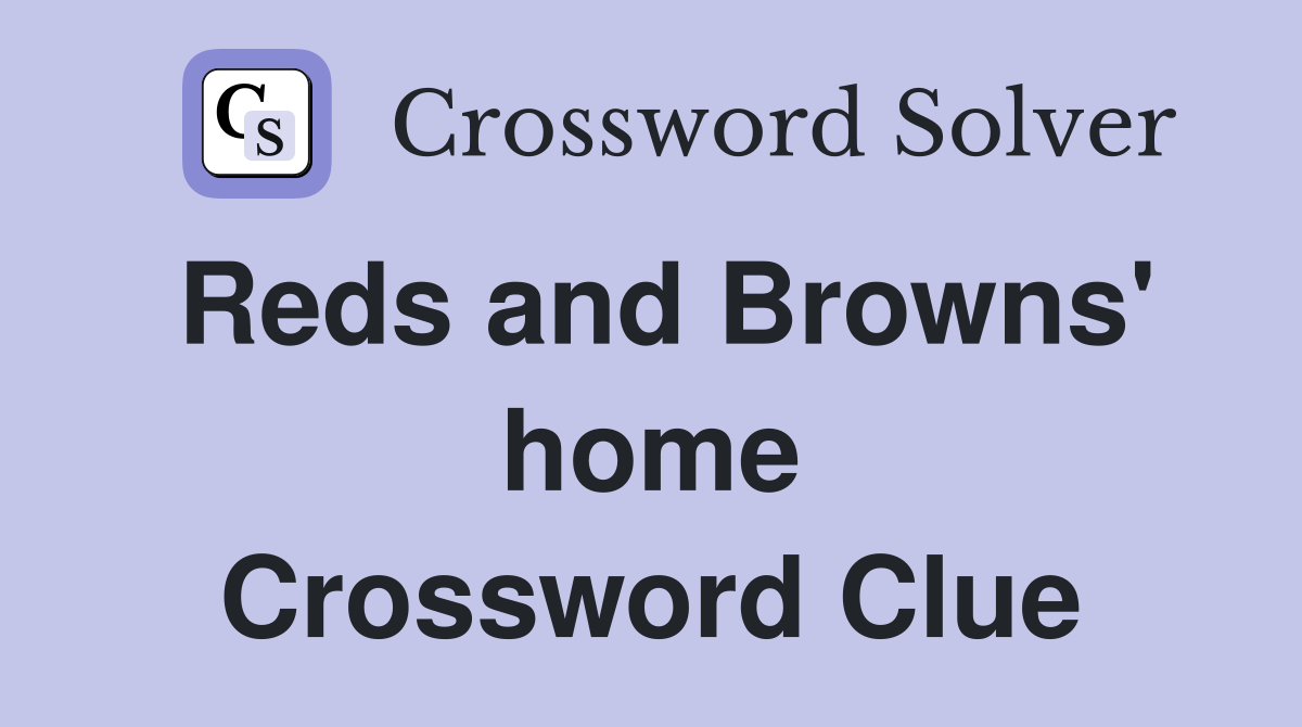 Reds and Browns' home Crossword Clue