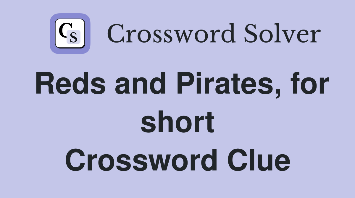 Reds and Pirates, for short Crossword Clue