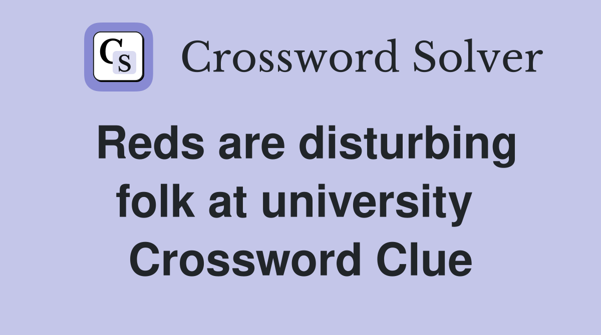 Reds are disturbing folk at university  Crossword Clue