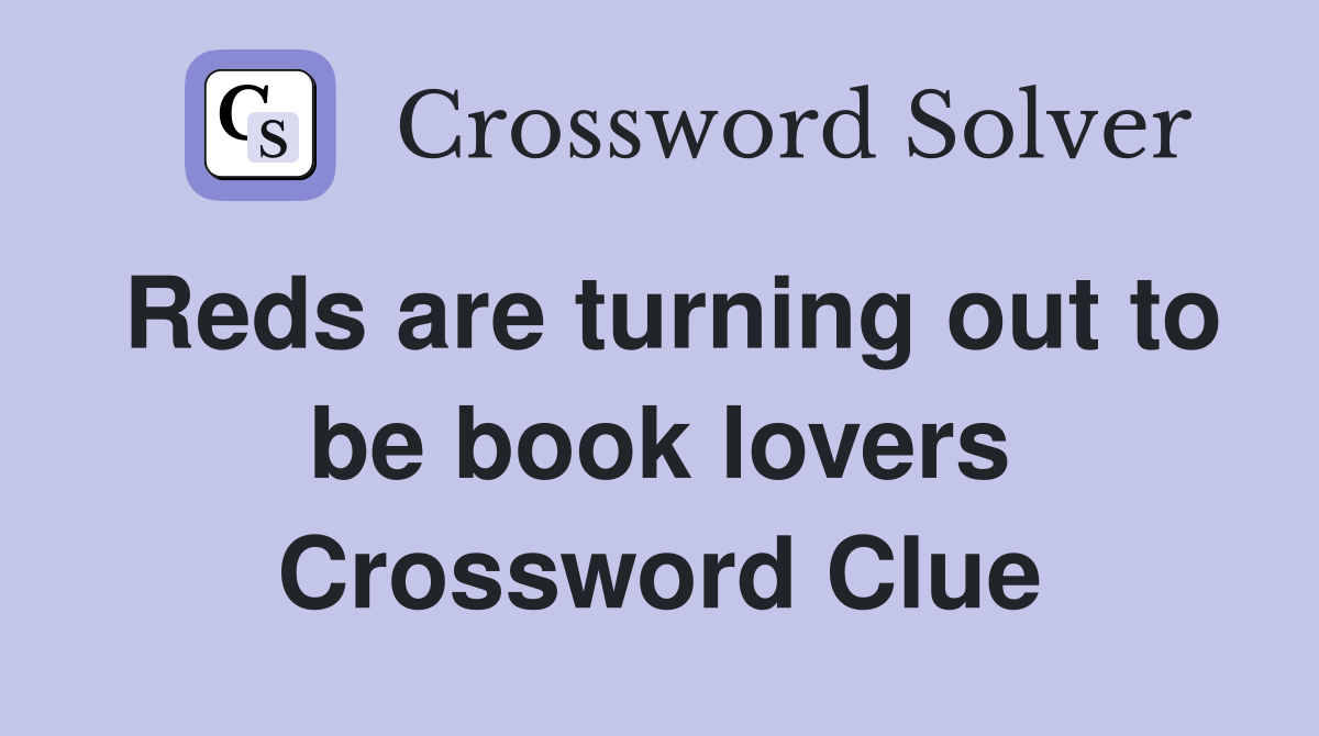 Reds are turning out to be book lovers Crossword Clue