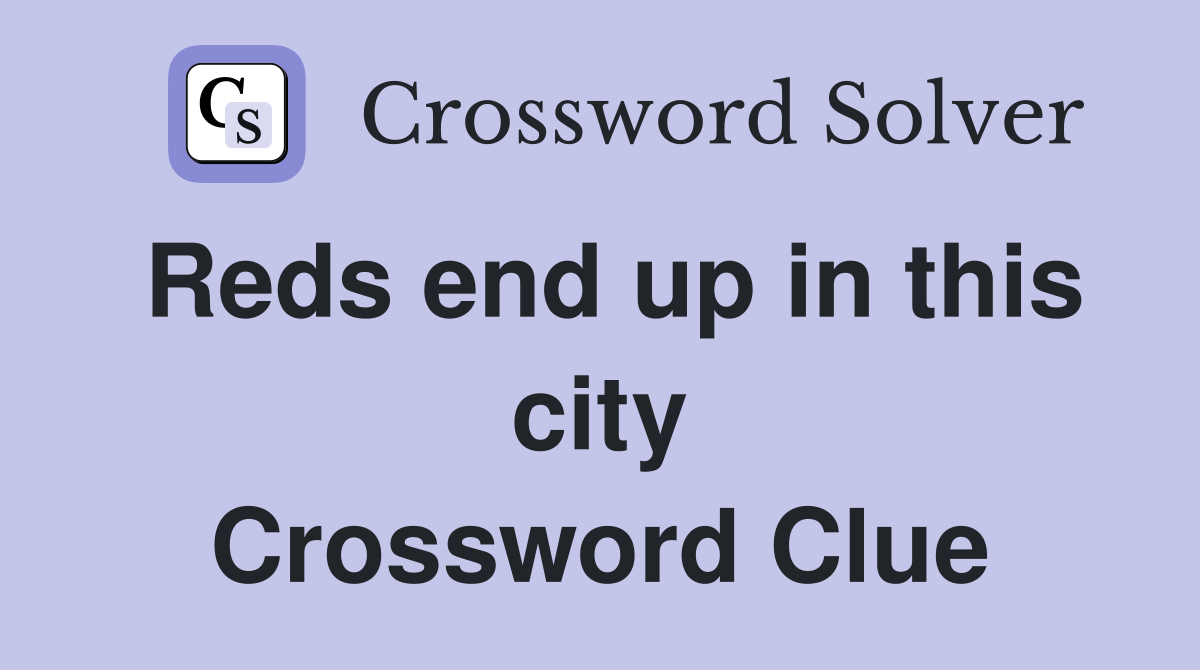 Reds end up in this city Crossword Clue