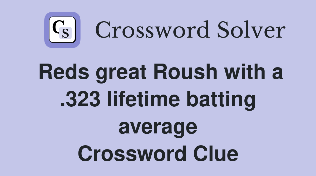 Reds great Roush with a .323 lifetime batting average Crossword Clue