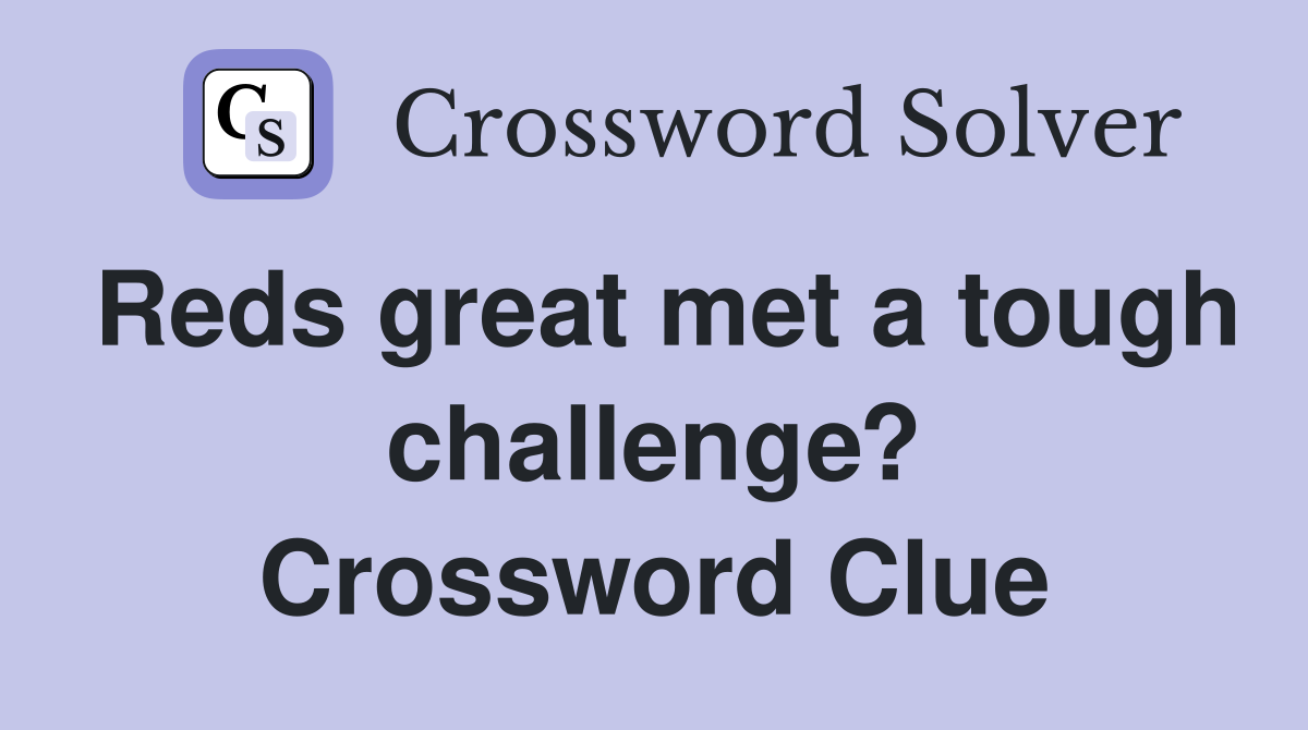 Reds great met a tough challenge? Crossword Clue