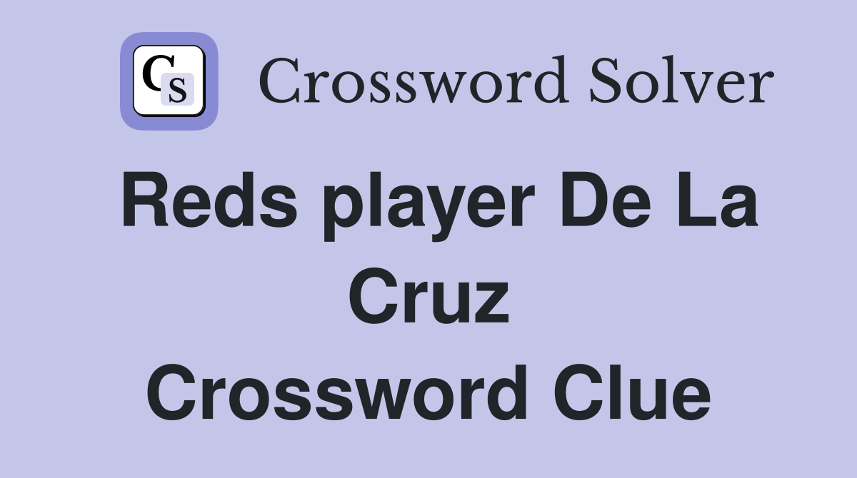 Reds player De La Cruz Crossword Clue