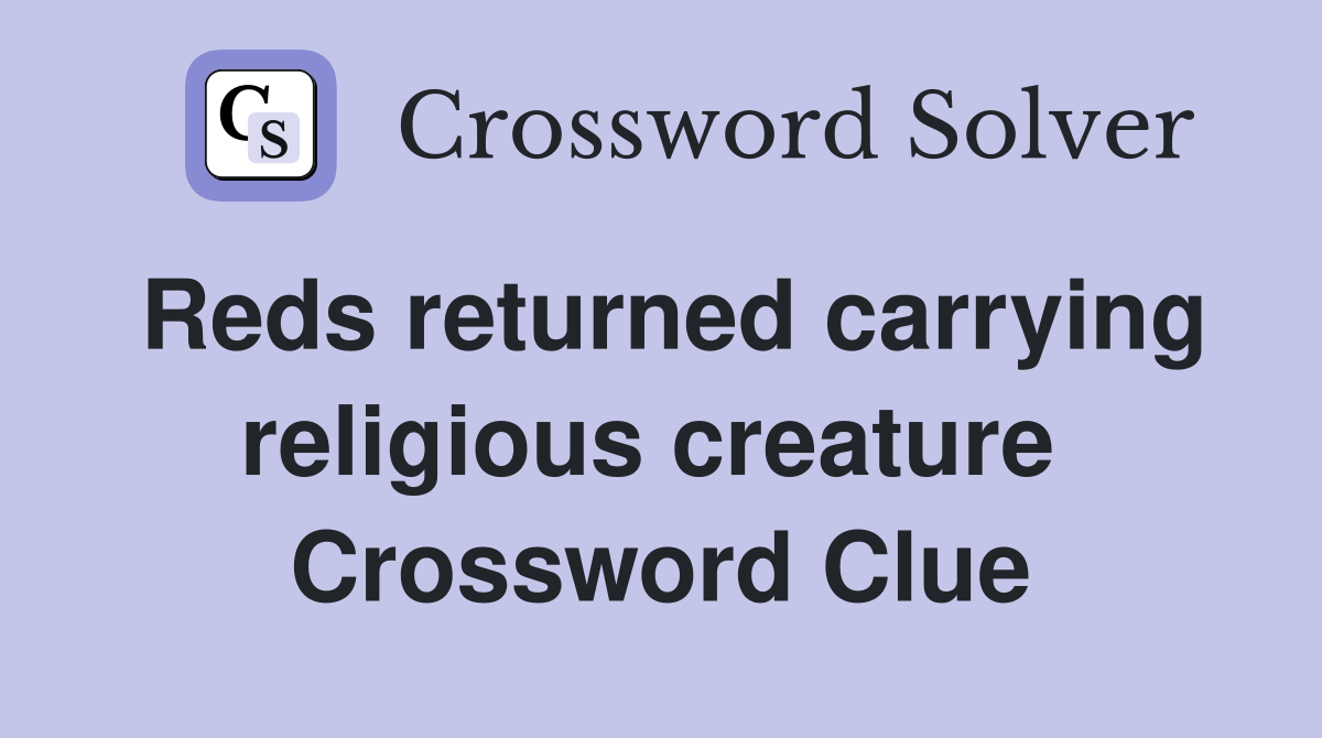 Reds returned carrying religious creature  Crossword Clue