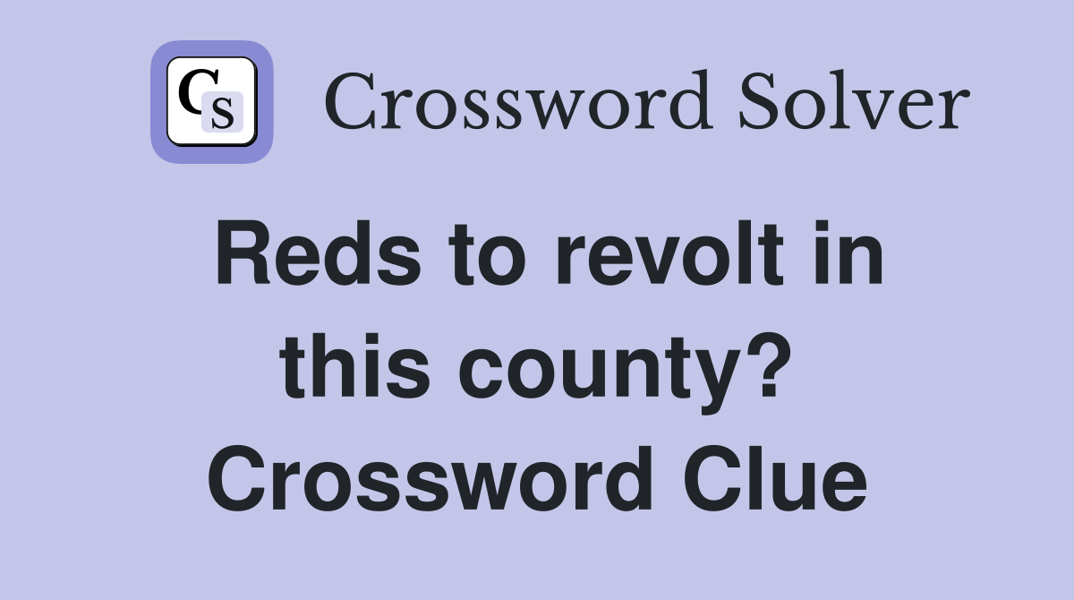 Reds to revolt in this county? Crossword Clue