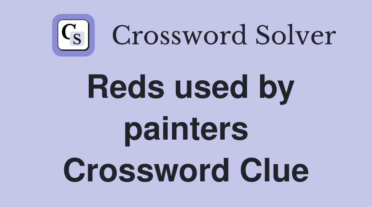 Reds used by painters Crossword Clue