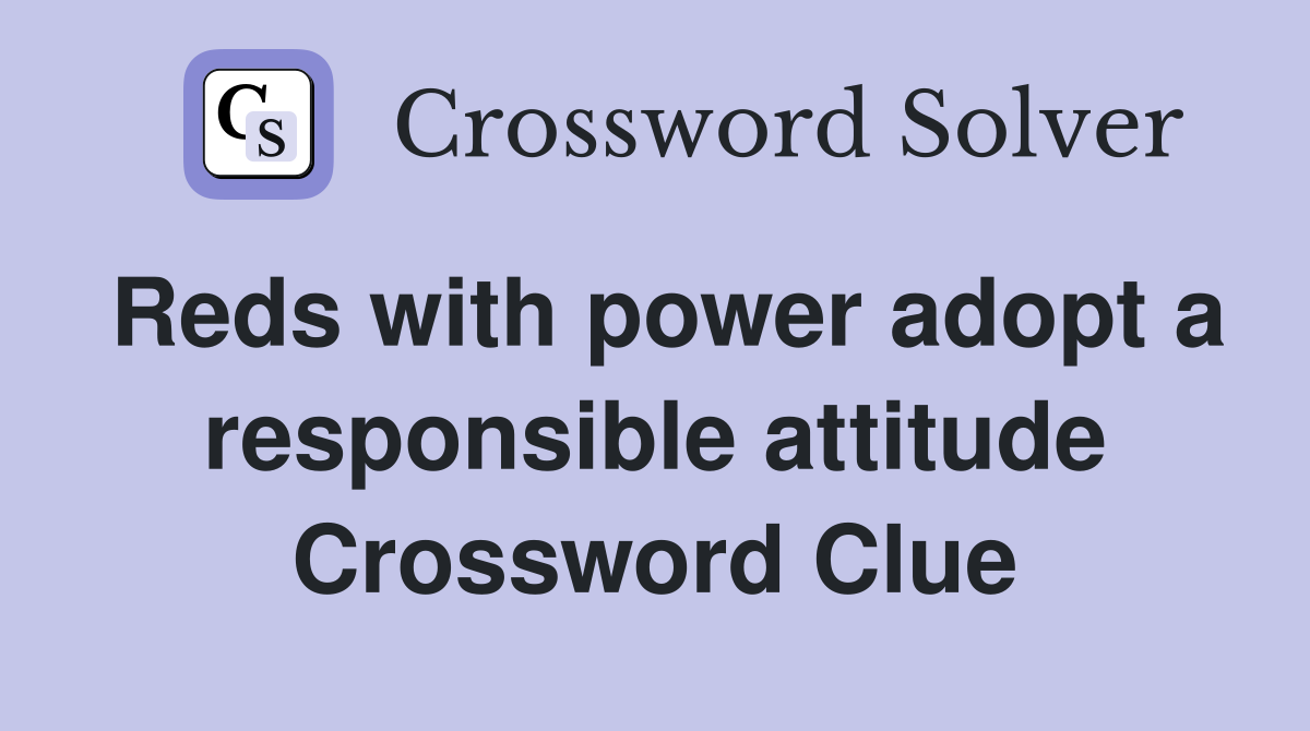 Reds with power adopt a responsible attitude Crossword Clue
