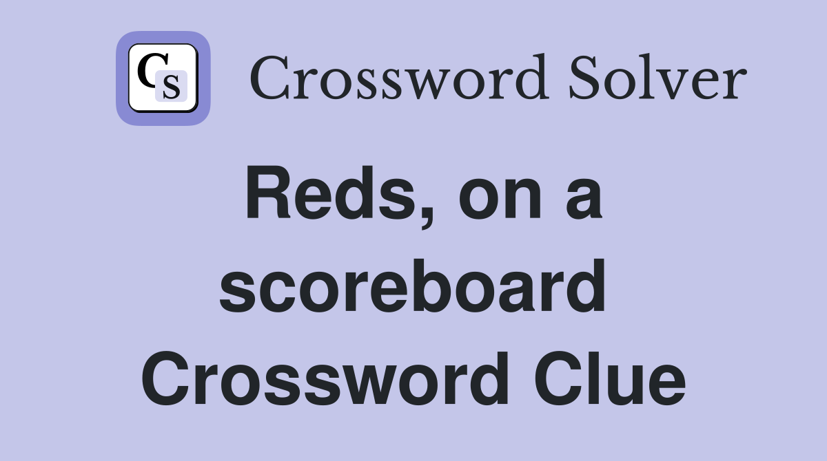 Reds, on a scoreboard Crossword Clue
