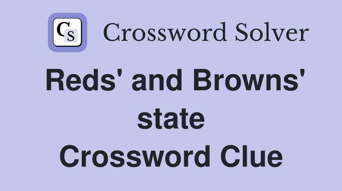 Reds' and Browns' state Crossword Clue