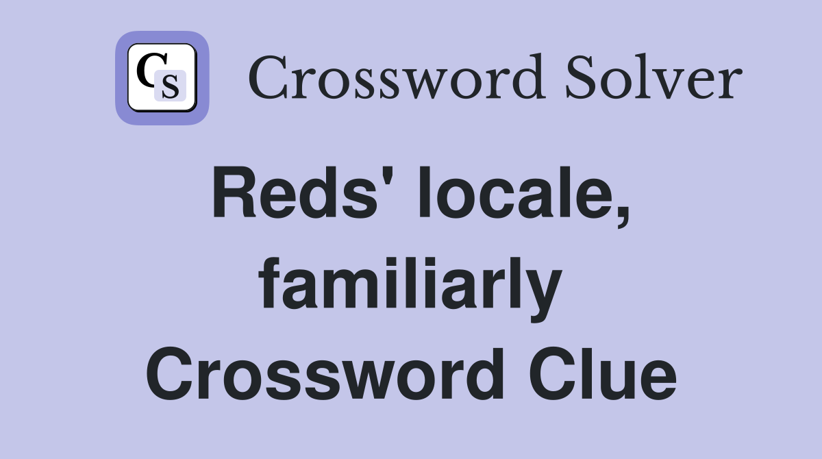 Reds' locale, familiarly Crossword Clue