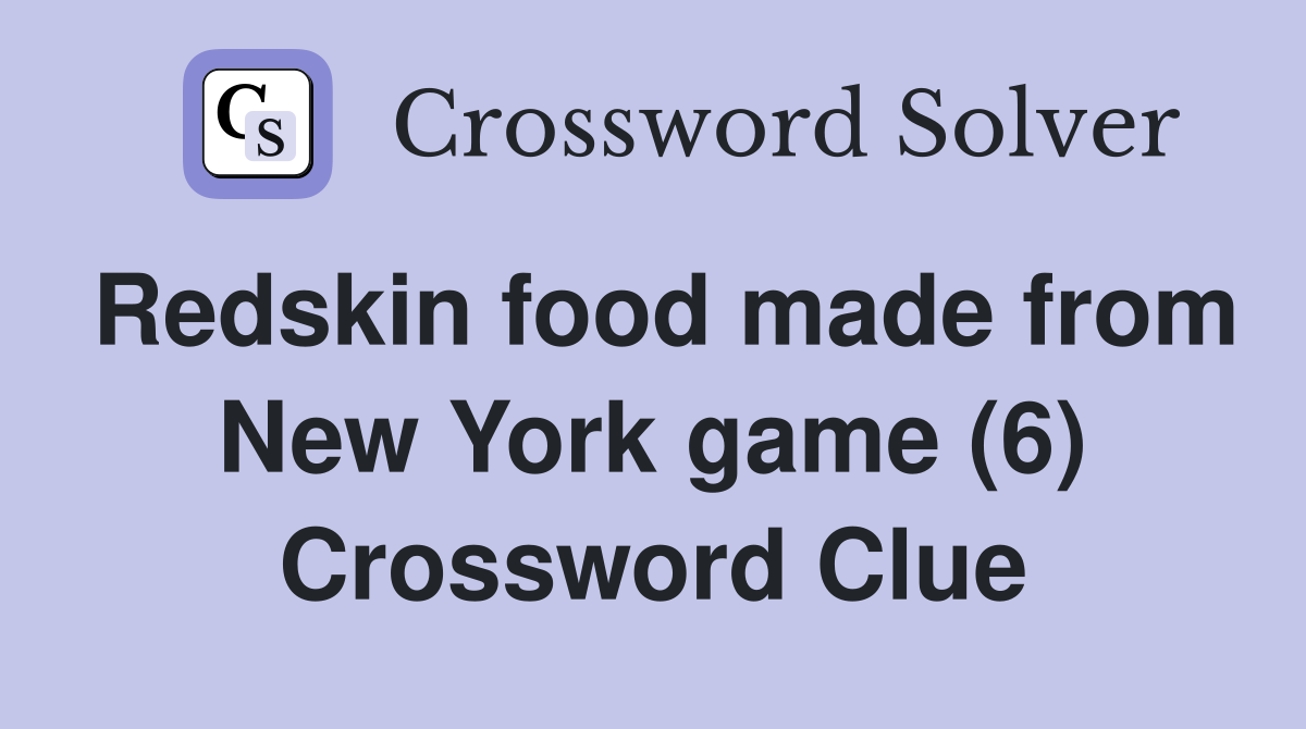 Redskin food made from New York game (6) Crossword Clue