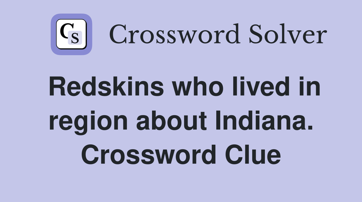 Redskins who lived in region about Indiana. Crossword Clue