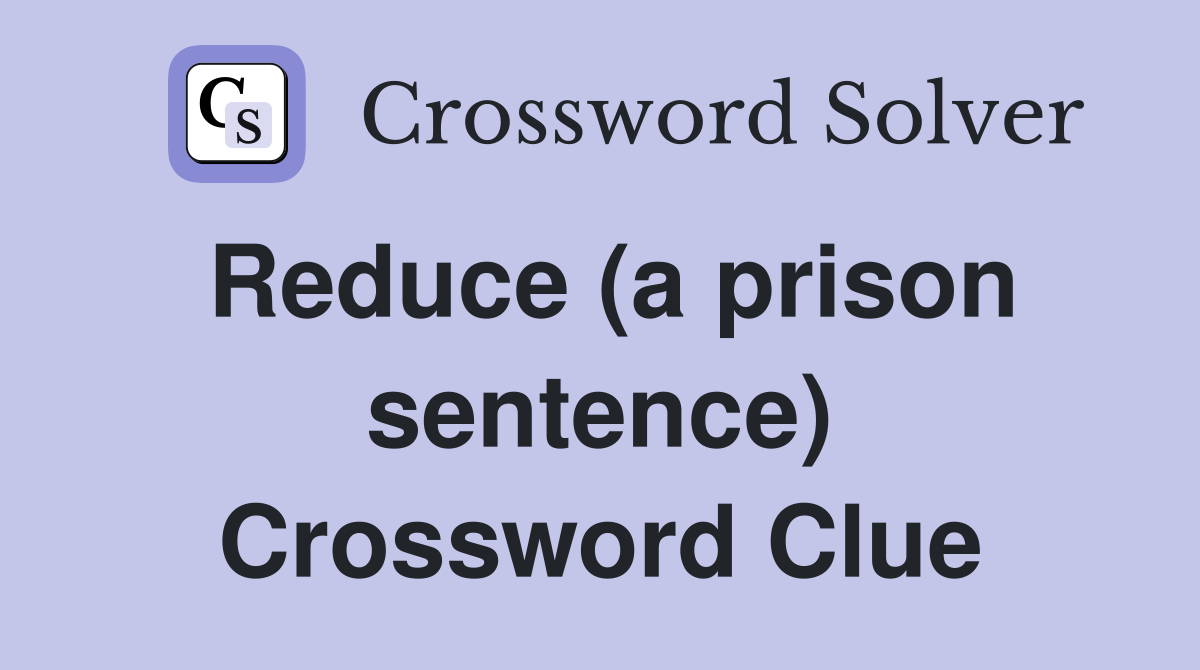 Reduce (a prison sentence) Crossword Clue