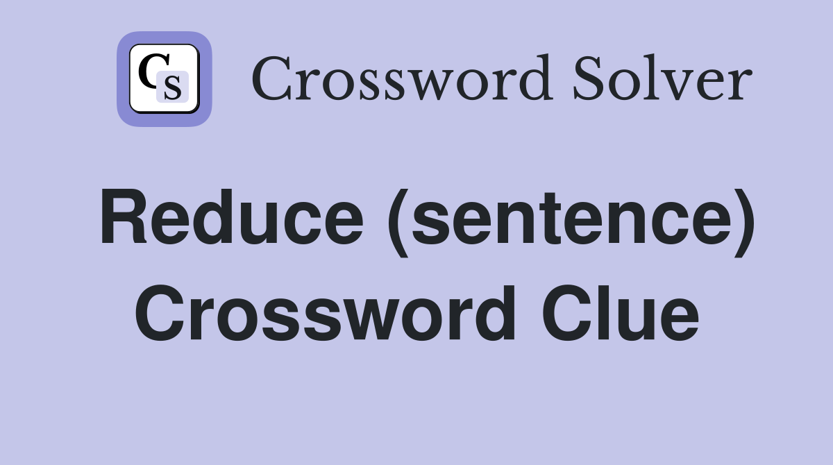 Reduce (sentence) Crossword Clue