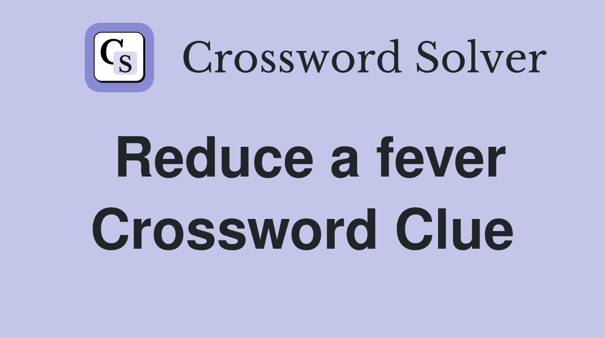 Reduce a fever Crossword Clue