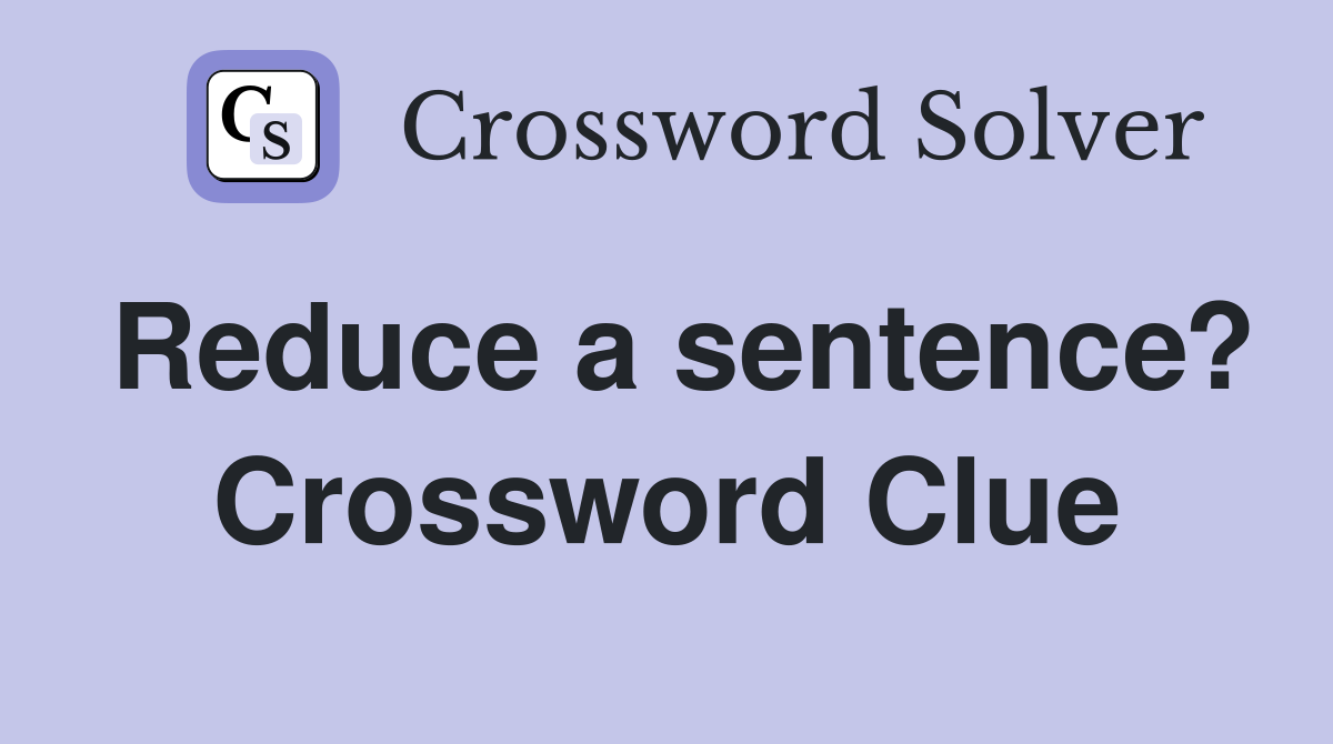 Reduce a sentence? Crossword Clue