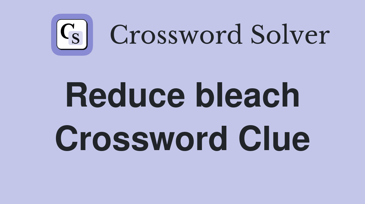 Reduce bleach  Crossword Clue