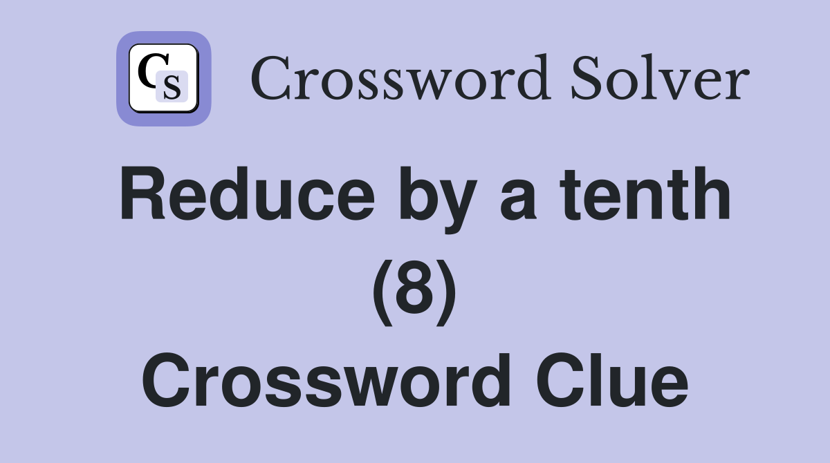 Reduce by a tenth (8) Crossword Clue