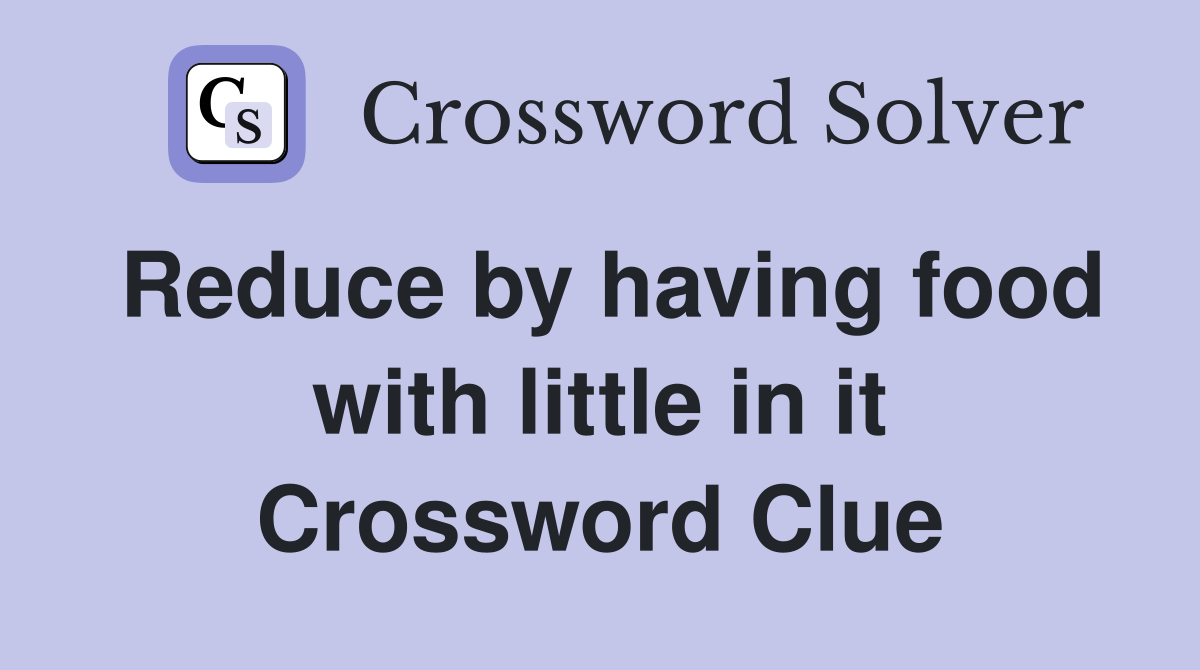 Reduce by having food with little in it Crossword Clue