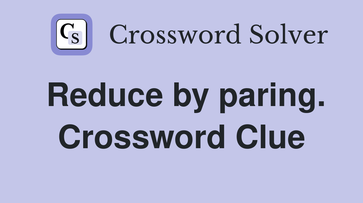 Reduce by paring. Crossword Clue