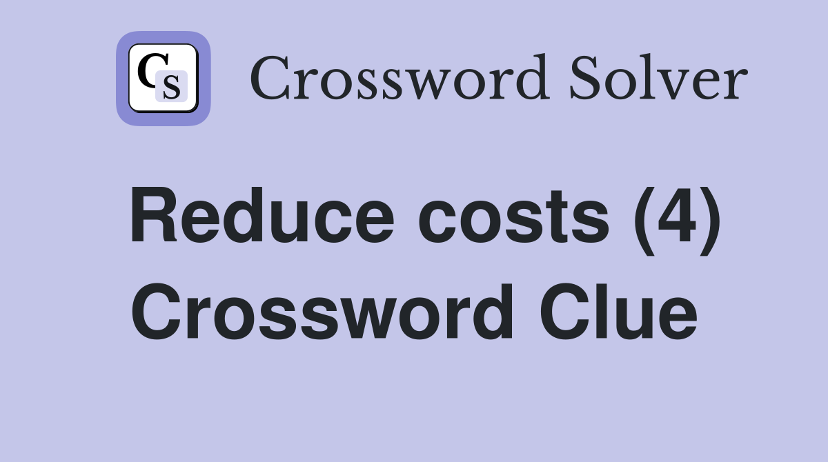 Reduce costs (4) Crossword Clue