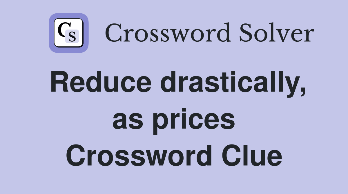 Reduce drastically, as prices Crossword Clue