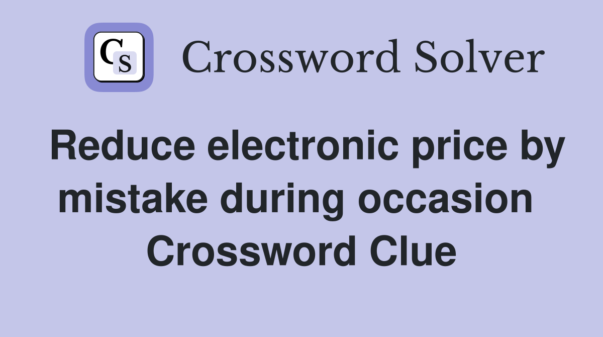 Reduce electronic price by mistake during occasion  Crossword Clue