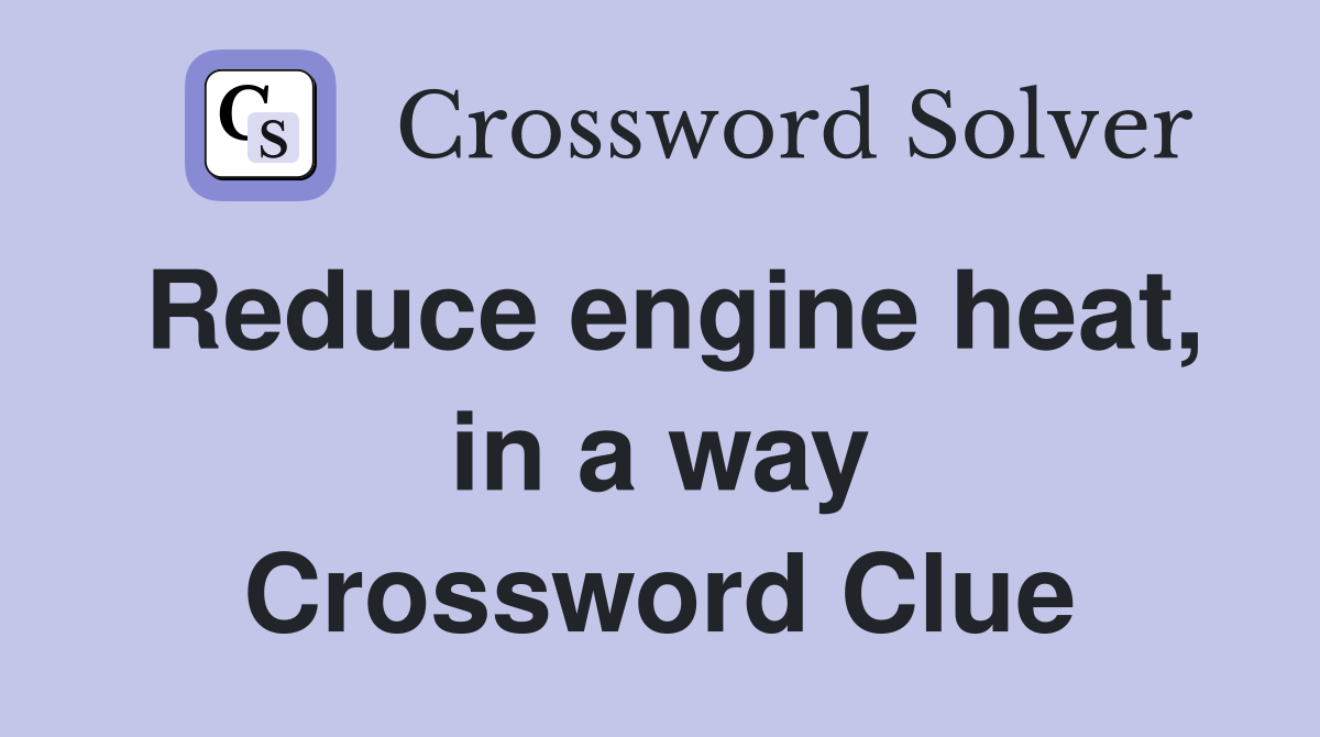 Reduce engine heat, in a way Crossword Clue