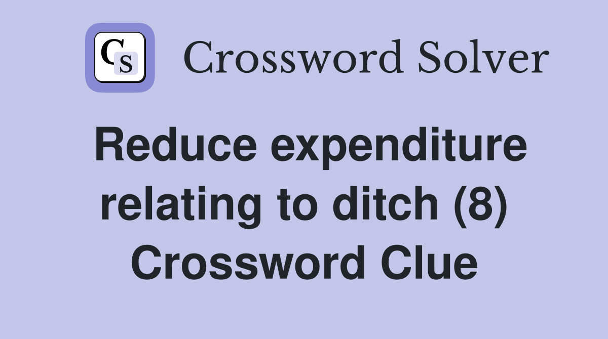 Reduce expenditure relating to ditch (8) Crossword Clue