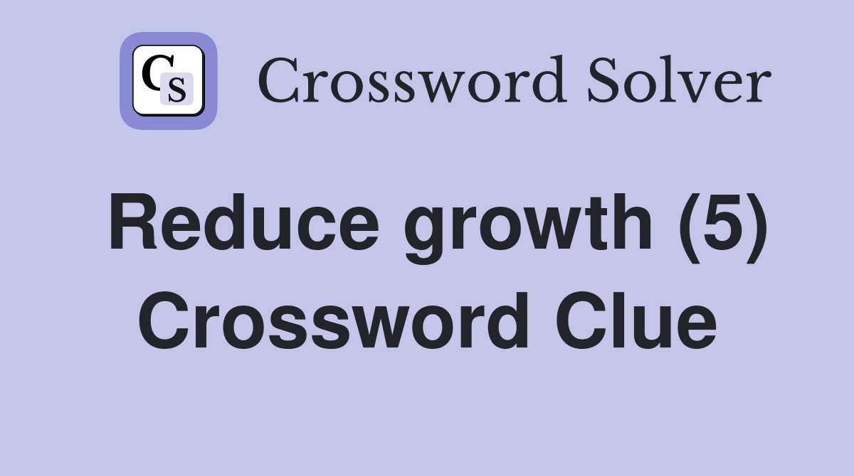 Reduce growth (5) Crossword Clue