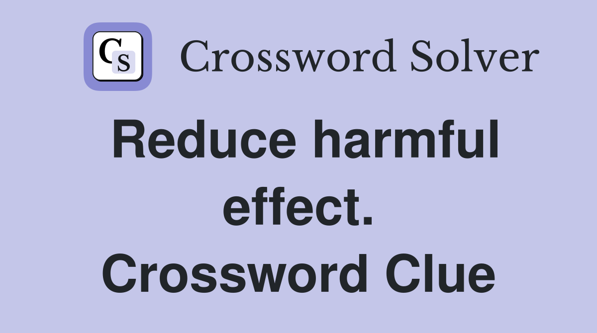 Reduce harmful effect. Crossword Clue