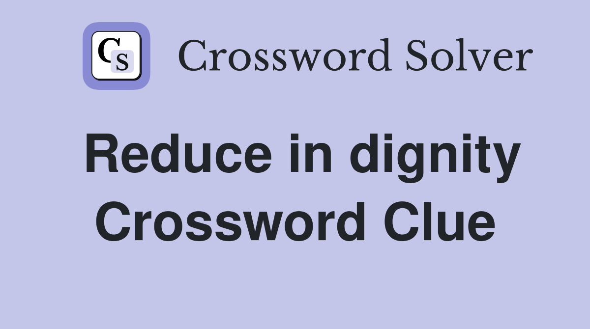 Reduce in dignity Crossword Clue