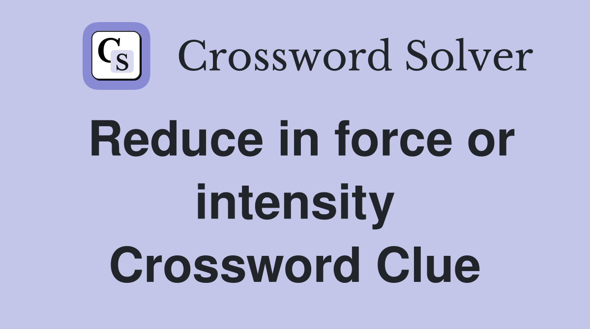 Reduce in force or intensity Crossword Clue