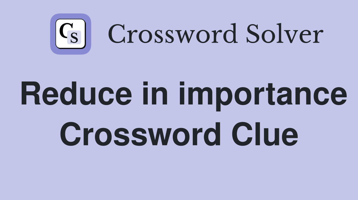 Reduce in importance Crossword Clue