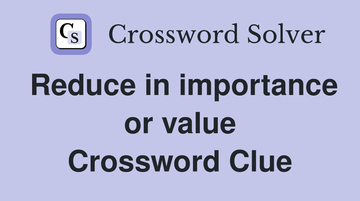 Reduce in importance or value Crossword Clue