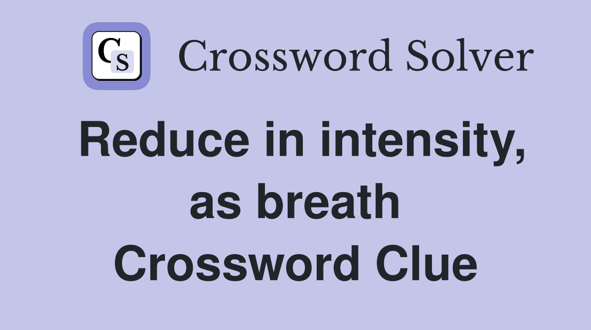 Reduce in intensity, as breath Crossword Clue
